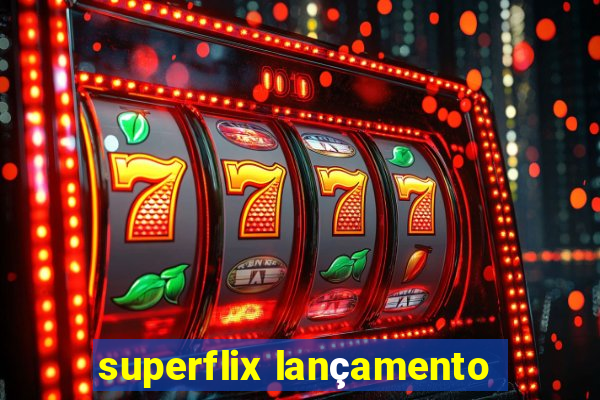 superflix lançamento